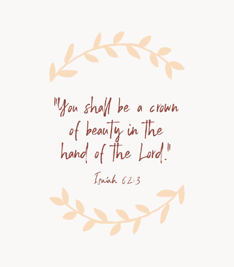 «Serás corona de belleza en la mano del Señor.» — Isaías 62:3