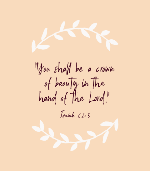 «Serás corona de belleza en la mano del Señor.» — Isaías 62:3