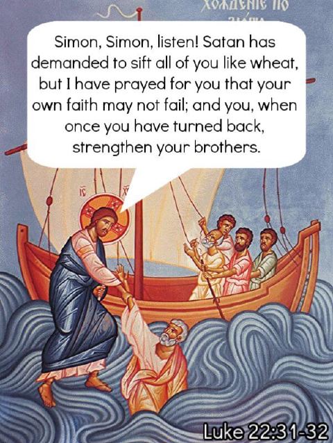 «Simón, Simón, escucha: Satanás ha pedido zarandearos como a trigo, pero yo he rogado por ti para que tu fe no falle; y tú, una vez vuelto, confirma a tus hermanos.» — Lucas 22:31-32