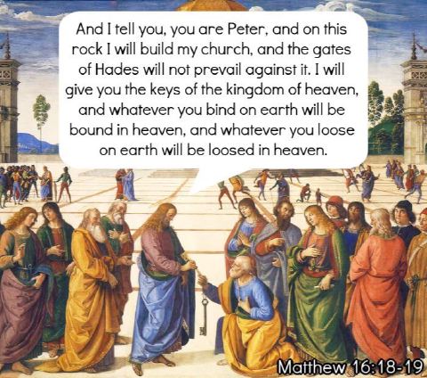 «Y yo te digo que tú eres Pedro, y sobre esta roca edificaré mi iglesia, y las puertas del Hades no prevalecerán contra ella. Te daré las llaves del reino de los cielos, y lo que ates en la tierra será atado en el cielo, y lo que desates en la tierra será desatado en el cielo.» — Mateo 16:18-19