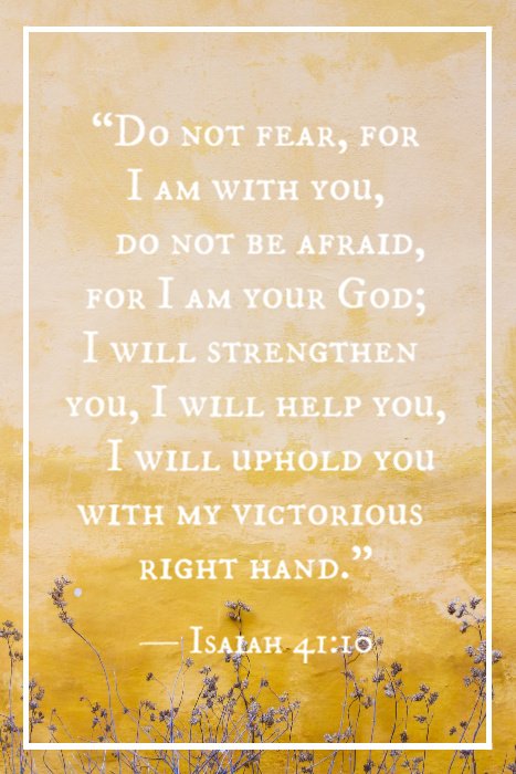 «No temas, porque yo estoy contigo; no desmayes, porque yo soy tu Dios que te esfuerzo; siempre te ayudaré, siempre te sustentaré con la diestra de mi justicia.» — Isaías 41:10